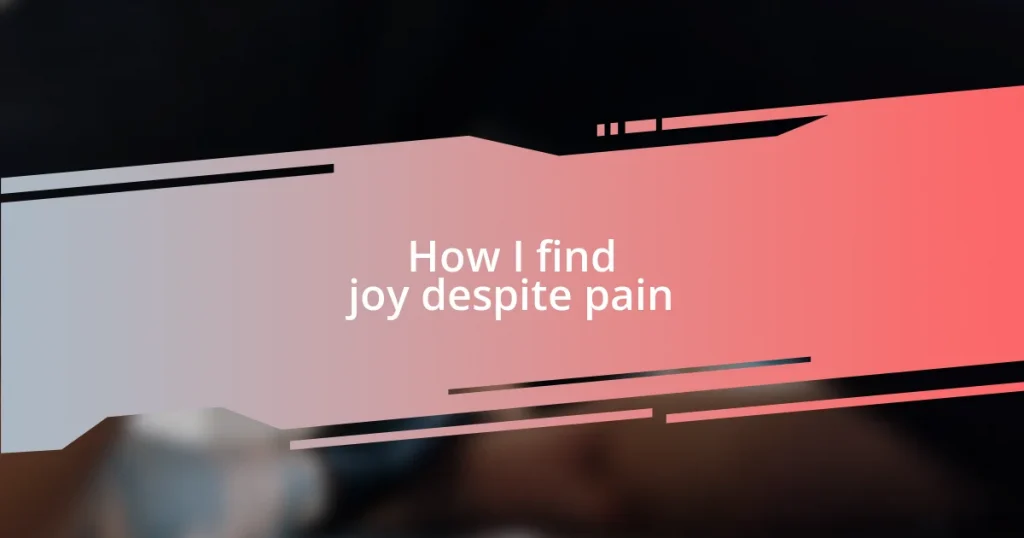 How I find joy despite pain