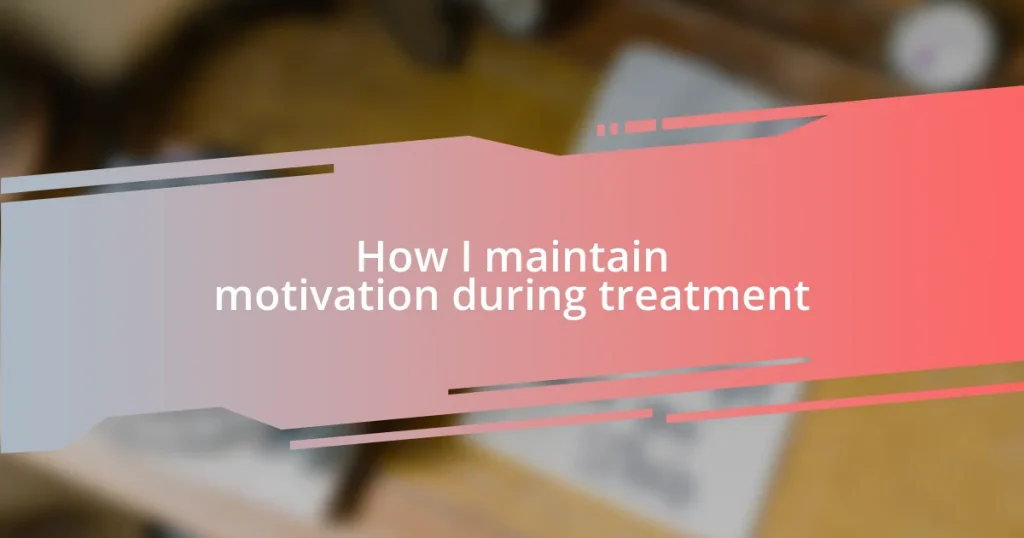 How I maintain motivation during treatment