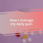 How I manage my daily pain