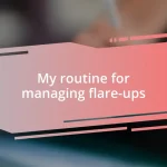 My routine for managing flare-ups