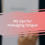 My tips for managing fatigue