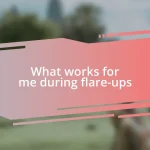 What works for me during flare-ups