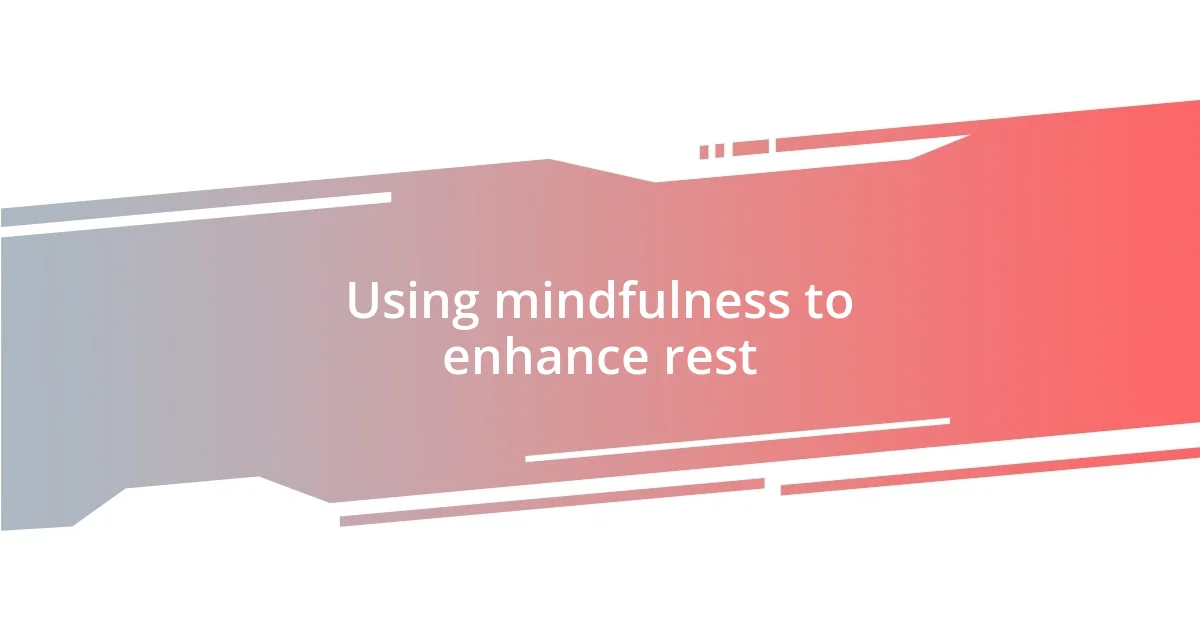 Using mindfulness to enhance rest