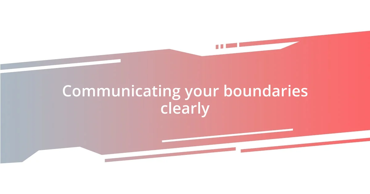 Communicating your boundaries clearly