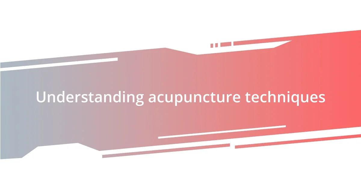 Understanding acupuncture techniques