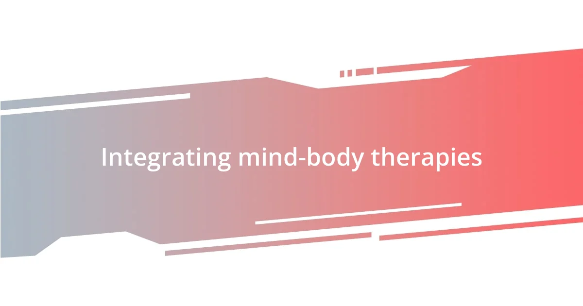 Integrating mind-body therapies